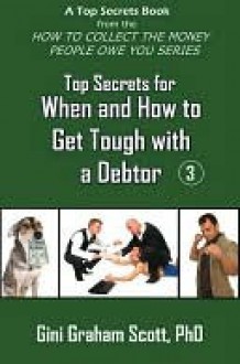 Top Secrets for How and When to Get Tough with a Debtor - Gini Scott