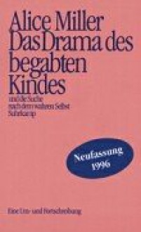 Das Drama des begabten Kindes und die Suche nach dem wahren Selbst - Alice Miller