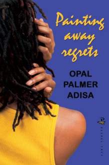 Painting Away Regrets - Opal Palmer Adisa
