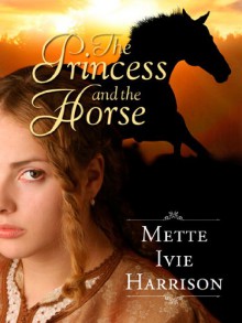 The Princess and the Horse - Mette Ivie Harrison