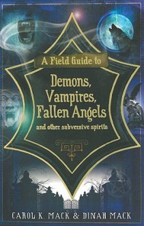 A Field Guide to Demons, Vampires, Fallen Angels and Other Subversive Spirits - Carol K. Mack, Dinah Mack