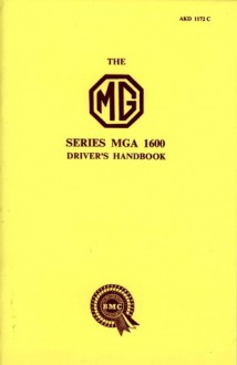 The MG Series MGA 1600 Driver's Handbook - Staff of M.G. Car Company, Brooklands Books Ltd