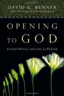 Opening to God: Lectio Divina and Life as Prayer - David G. Benner