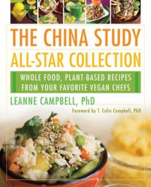 The China Study All-Star Collection: Whole Food, Plant-Based Recipes from Your Favorite Vegan Chefs - LeAnne Campbell, T. Colin Campbell