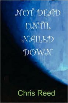 Not Dead Until Nailed Down - Chris Reed