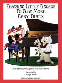 Teaching Little Fingers to Play More Easy Duets: Elementary Equal-Level Piano Duets - Carolyn Miller