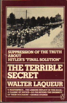 The Terrible Secret: Suppression of the Truth about Hitler's Final Solution - Walter Laqueur