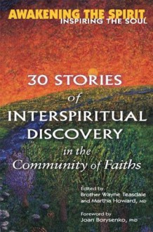 Awakening the Spirit, Inspiring the Soul: 30 Stories of Interspiritual Discovery in the Community of Faiths - Brother Wayne Teasdale, Martha Howard, Wayne Teasdale, Joan Borysenko