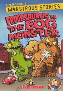 Frogosaurus vs. the Bog Monster (Dr. Roach's Monstrous Stories #3) - Paul Harrison