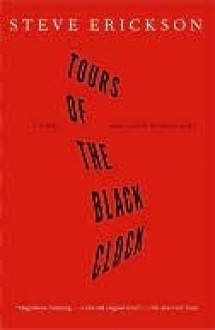 Tours of the Black Clock: A Novel - Steve Erickson