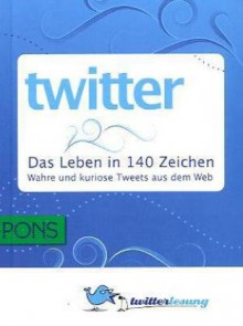 Twitter: Das Leben in 140 Zeichen - Dirk Baranek, Michael Seemann, Markus Trapp, Björn Grau, André Krüger, Tina Pickhardt, Susanne Reindke