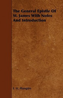 The General Epistle of St. James with Notes and Introduction - E.H. Plumptre