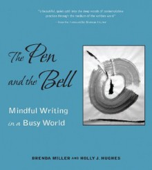 The Pen and the Bell: Mindful Writing in a Busy World - Holly J. Hughes, Brenda Miller