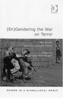 (En)gendering the War on Terror: War Stories And Camouflaged Politics (Gender in a Global/Local World) - Krista Hunt, Kim Rygiel