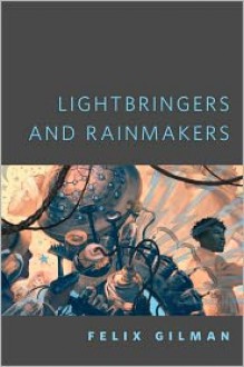 Lightbringers and Rainmakers - Felix Gilman