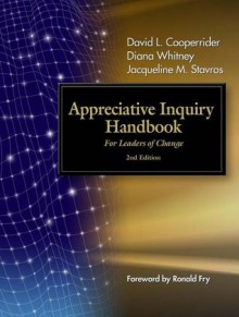 Appreciative Inquiry Handbook: For Leaders of Change - David L. Cooperrider, Diana K. Whitney, Diana Whitney, Jacqueline M. Stavros