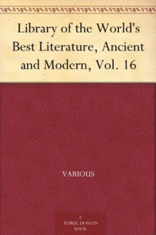 Library of the World's Best Literature, Ancient and Modern, Vol. 16 - Various, Charles Dudley Warner