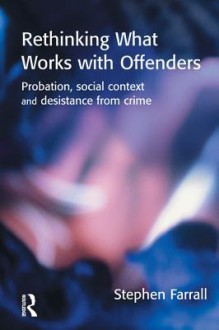 Rethinking What Works with Offenders - Stephen Farrall