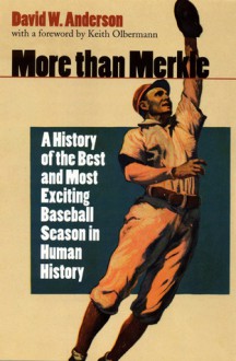 More than Merkle: A History of the Best and Most Exciting Baseball Season in Human History - David W. Anderson, Keith Olbermann