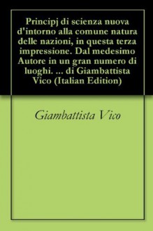 Principj di scienza nuova d'intorno alla comune natura delle nazioni, in questa terza impressione. Dal medesimo Autore in un gran numero di luoghi. Corretta, ... di Giambattista Vico (Italian Edition) - Giambattista Vico