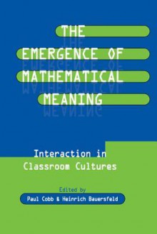 The Emergence of Mathematical Meaning: Interaction in Classroom Cultures - Paul Cobb, Heinrich Bauersfeld