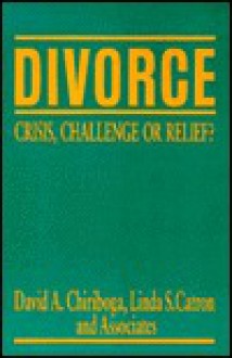 Divorce: Crisis, Challenge, or Relief? - David Chiriboga, William A. Galston