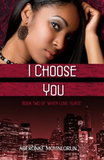 I Choose You (When Love Hurts, #2). - Aderonke Moyinlorun