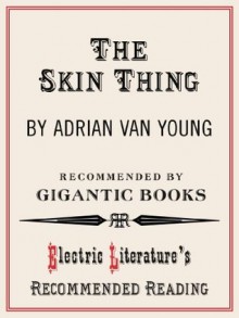 The Skin Thing (Electric Literature's Recommended Reading) - Adrian Van Young, Lincoln Michel