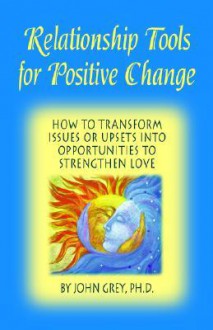 Relationship Tools for Positive Change - John Grey