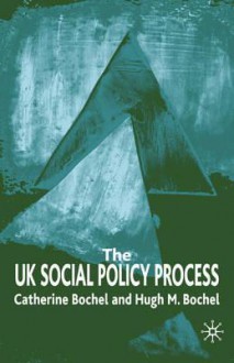 The UK Social Policy Process - Catherine Bochel, Hugh M. Bochel