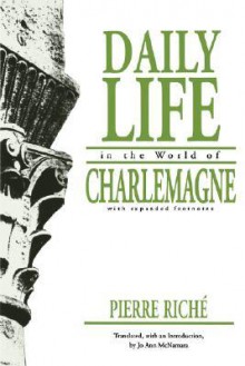 Daily Life in the World of Charlemagne - Pierre Riché, Jo A. McNamara