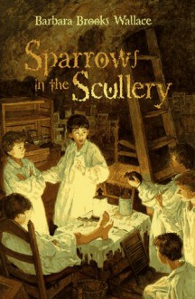 Sparrows in the Scullery - Barbara Brooks Wallace