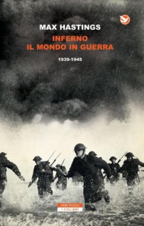 Inferno. Il mondo in guerra 1939-1945 (I Colibrì) (Italian Edition) - Max Hastings, Roberto Serrai