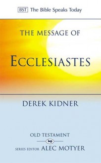 The Message of Ecclesiastes: A time to mourn, and a time to dance (The Bible Speaks Today) - Derek Kidner