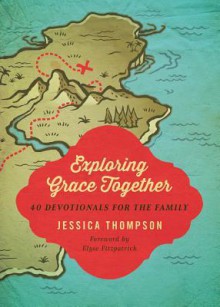 Exploring Grace Together: 40 Devotionals for the Family - Jessica Thompson, Elyse M. Fitzpatrick