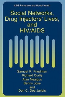 Social Networks, Drug Injectors Lives, and HIV/AIDS - Samuel R. Friedman, Richard Curtis, Alan Neaigus, Benny Jose, Don C. Des Jarlais