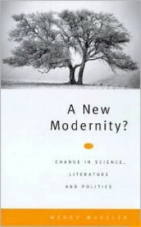 A New Modernity: Change in Science, Literature and Politics - Wendy Wheeler