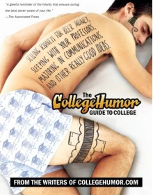 The CollegeHumor Guide To College: Selling Kidneys for Beer Money, Sleeping with Your Professors, Majoring in Communications, and Other Really Good Ideas - CollegeHumor.com