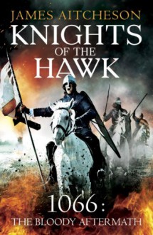 Knights of the Hawk (The Bloody Aftermath of 1066, #3) - James Aitcheson