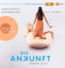 Cassia & Ky – Die Ankunft (Cassia & Ky 3) - Ally Condie, Josephine Preuß, Roman Knižka, Jacob Weigert