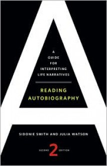 Reading Autobiography: A Guide for Interpreting Life Narratives - Sidonie Smith, Julia Watson