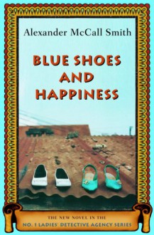 Blue Shoes and Happiness (No. 1 Ladies' Detective Agency, #7) - Alexander McCall Smith