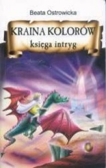 Kraina Kolorów - Księga Intryg - Beata Ostrowicka