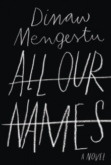 All Our Names by Mengestu, Dinaw (2014) Hardcover - Dinaw Mengestu