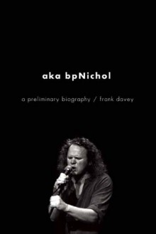 aka bpNichol: A Preliminary Biography - Frank Davey