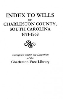 Index to Wills of Charleston County, South Carolina, 1671-1868 - United States