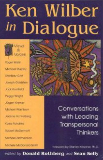 Ken Wilber in Dialogue: Conversations with Leading Transpersonal Thinkers - Donald Rothberg, Sean Kelly, Stanley Krippner, Ken Wilber, Stanislav Grof, Sean Kelley