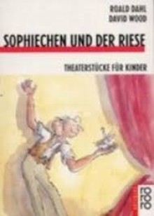 Sophiechen Und Der Riese: Theaterstücke Für Kinder - Roald Dahl, David Wood