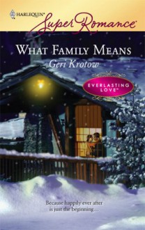 What Family Means (Harlequin Superromance) (Everlasting Love, #11) - Geri Krotow