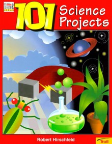 101 Science Projects - Robert Hirschfeld, Kathleen Kuchera